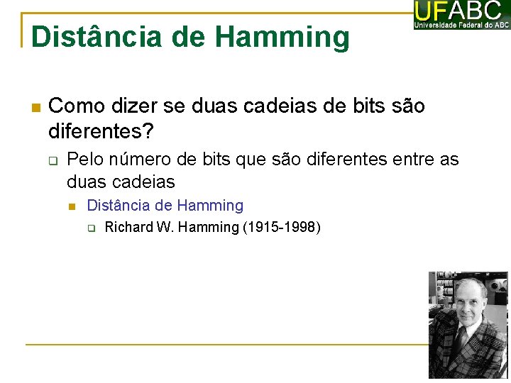 Distância de Hamming Como dizer se duas cadeias de bits são diferentes? Pelo número