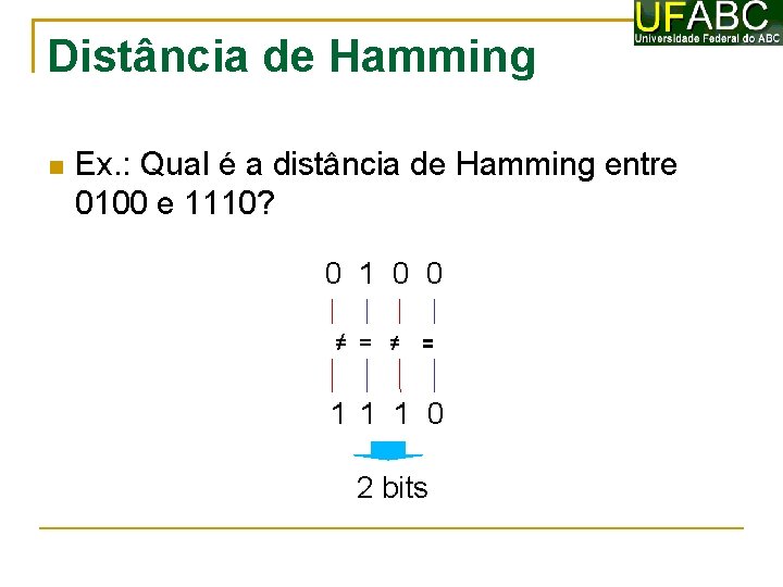 Distância de Hamming Ex. : Qual é a distância de Hamming entre 0100 e