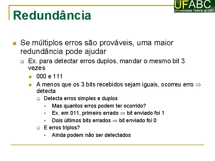 Redundância Se múltiplos erros são prováveis, uma maior redundância pode ajudar Ex. para detectar