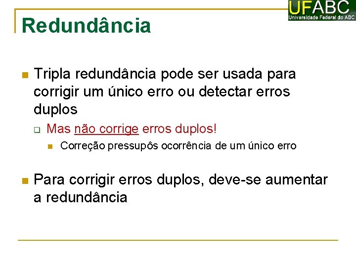 Redundância Tripla redundância pode ser usada para corrigir um único erro ou detectar erros