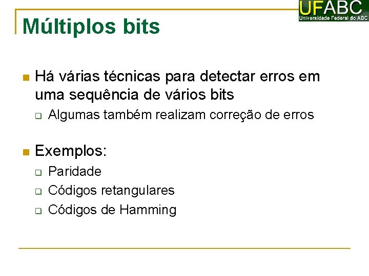 Múltiplos bits Há várias técnicas para detectar erros em uma sequência de vários bits
