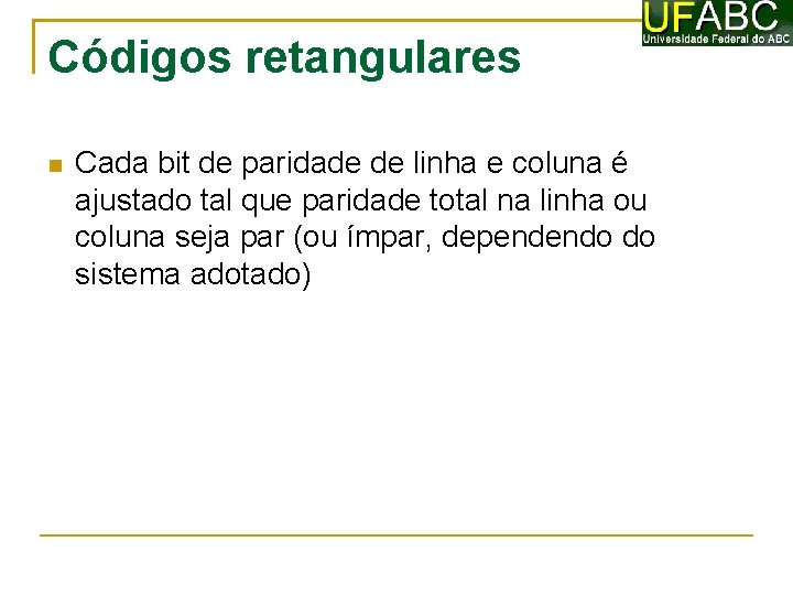 Códigos retangulares Cada bit de paridade de linha e coluna é ajustado tal que