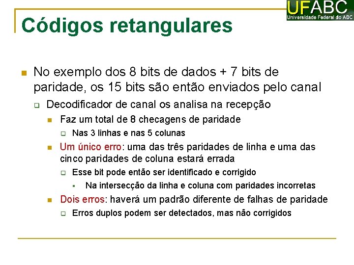 Códigos retangulares No exemplo dos 8 bits de dados + 7 bits de paridade,