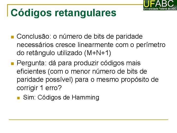 Códigos retangulares Conclusão: o número de bits de paridade necessários cresce linearmente com o