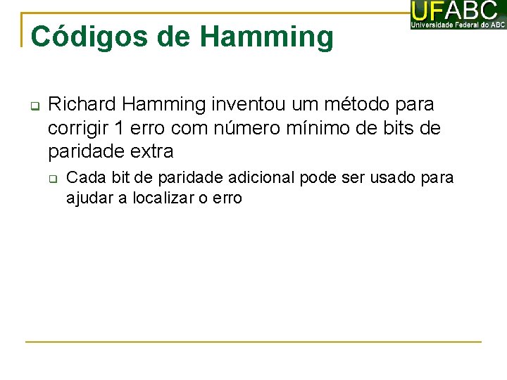 Códigos de Hamming Richard Hamming inventou um método para corrigir 1 erro com número