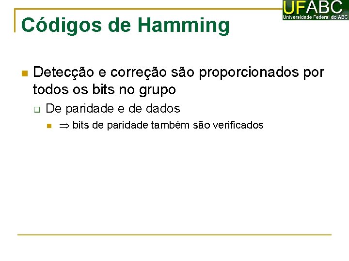 Códigos de Hamming Detecção e correção são proporcionados por todos os bits no grupo