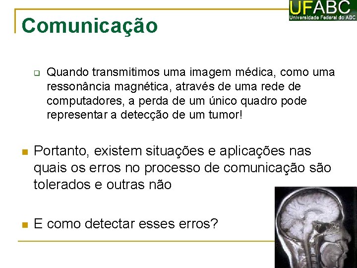Comunicação Quando transmitimos uma imagem médica, como uma ressonância magnética, através de uma rede