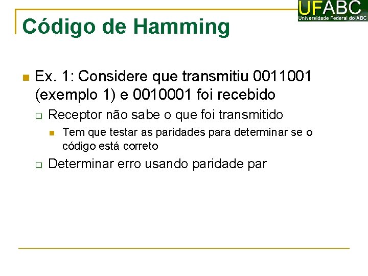 Código de Hamming Ex. 1: Considere que transmitiu 0011001 (exemplo 1) e 0010001 foi