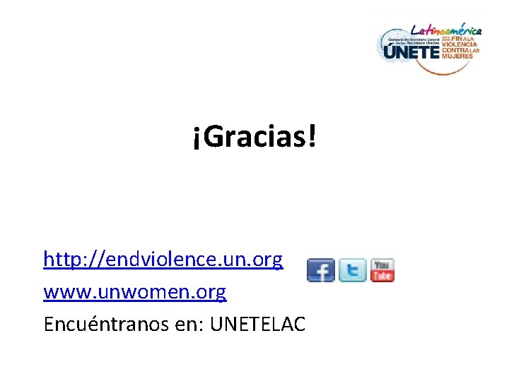 ¡Gracias! http: //endviolence. un. org www. unwomen. org Encuéntranos en: UNETELAC 