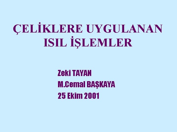 ÇELİKLERE UYGULANAN ISIL İŞLEMLER Zeki TAYAN M. Cemal BAŞKAYA 25 Ekim 2001 