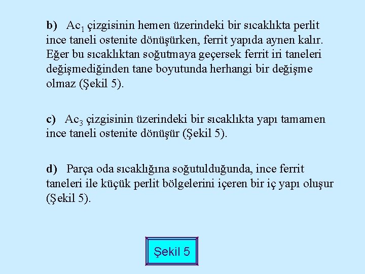 b) Ac 1 çizgisinin hemen üzerindeki bir sıcaklıkta perlit ince taneli ostenite dönüşürken, ferrit