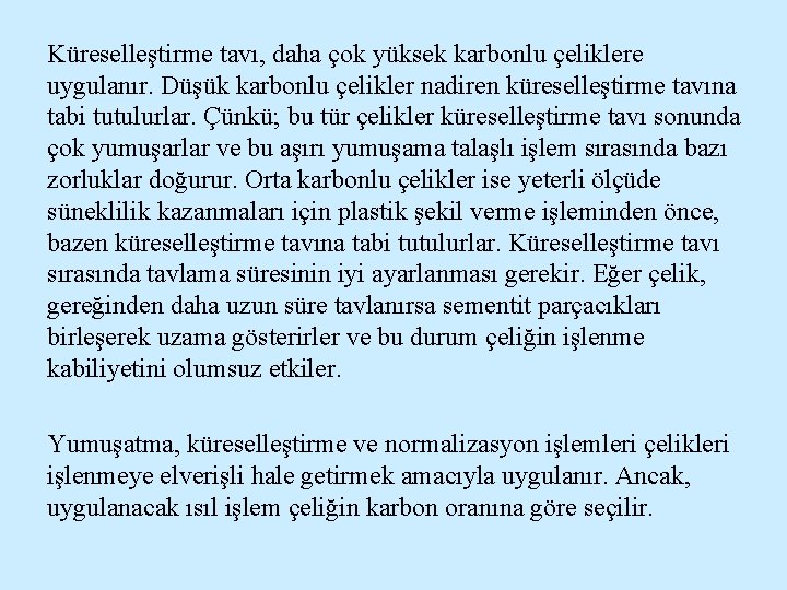 Küreselleştirme tavı, daha çok yüksek karbonlu çeliklere uygulanır. Düşük karbonlu çelikler nadiren küreselleştirme tavına