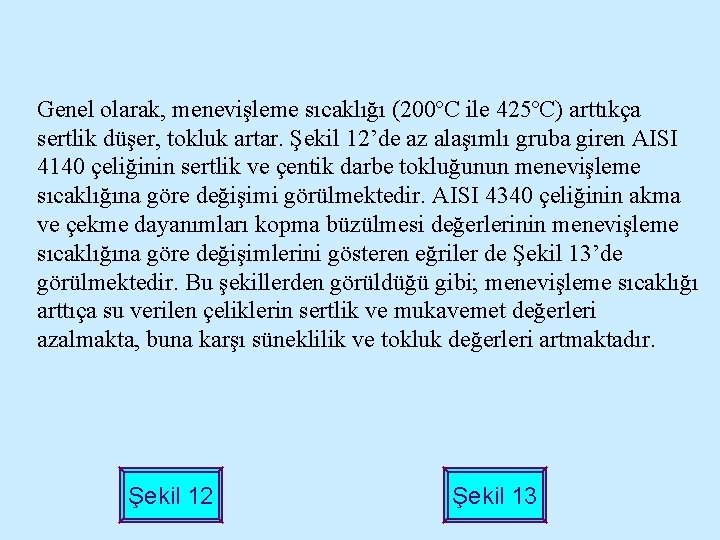 Genel olarak, menevişleme sıcaklığı (200ºC ile 425ºC) arttıkça sertlik düşer, tokluk artar. Şekil 12’de