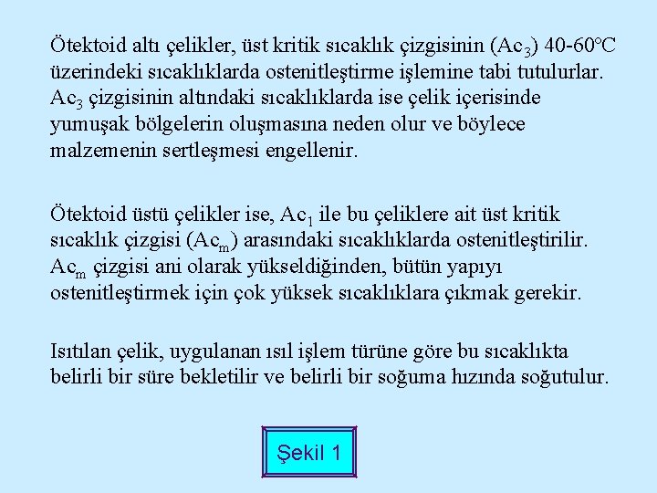 Ötektoid altı çelikler, üst kritik sıcaklık çizgisinin (Ac 3) 40 -60ºC üzerindeki sıcaklıklarda ostenitleştirme