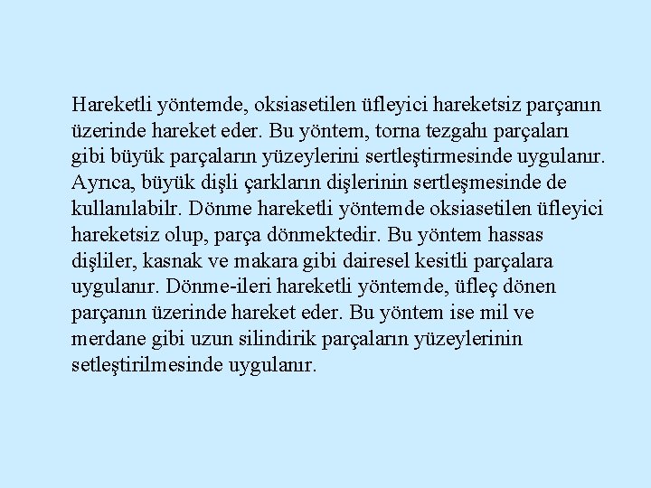 Hareketli yöntemde, oksiasetilen üfleyici hareketsiz parçanın üzerinde hareket eder. Bu yöntem, torna tezgahı parçaları