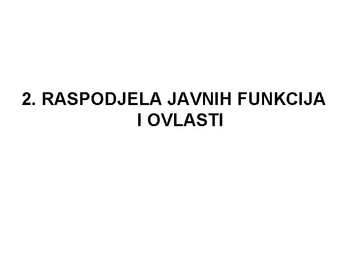 2. RASPODJELA JAVNIH FUNKCIJA I OVLASTI 