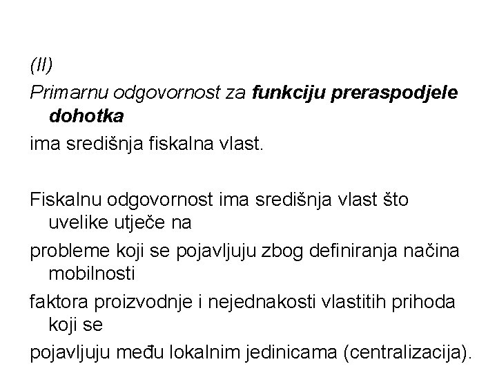 (II) Primarnu odgovornost za funkciju preraspodjele dohotka ima središnja fiskalna vlast. Fiskalnu odgovornost ima (II) Primarnu odgovornost za funkciju preraspodjele dohotka ima središnja fiskalna vlast. Fiskalnu odgovornost ima