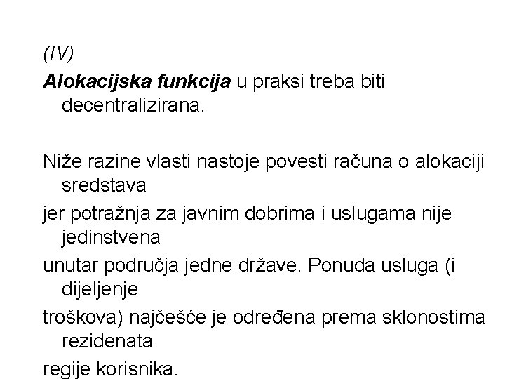 (IV) Alokacijska funkcija u praksi treba biti decentralizirana. Niže razine vlasti nastoje povesti računa