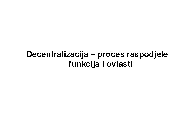 Decentralizacija – proces raspodjele funkcija i ovlasti 