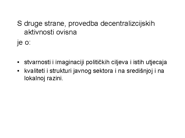 S druge strane, provedba decentralizcijskih aktivnosti ovisna je o: • stvarnosti i imaginaciji političkih