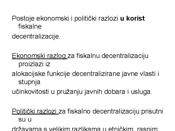 Postoje ekonomski i politički razlozi u korist fiskalne decentralizacije. Ekonomski razlog za fiskalnu decentralizaciju Postoje ekonomski i politički razlozi u korist fiskalne decentralizacije. Ekonomski razlog za fiskalnu decentralizaciju