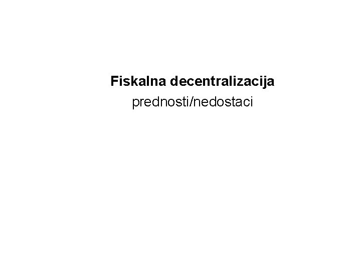 Fiskalna decentralizacija prednosti/nedostaci 