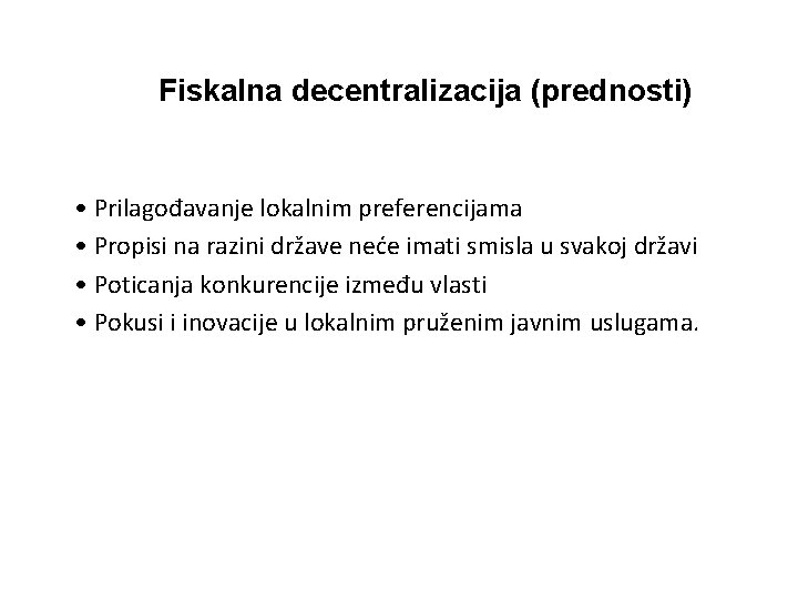 Fiskalna decentralizacija (prednosti) • Prilagođavanje lokalnim preferencijama • Propisi na razini države neće imati