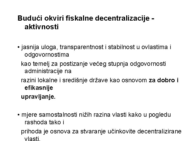 Budući okviri fiskalne decentralizacije aktivnosti • jasnija uloga, transparentnost i stabilnost u ovlastima i