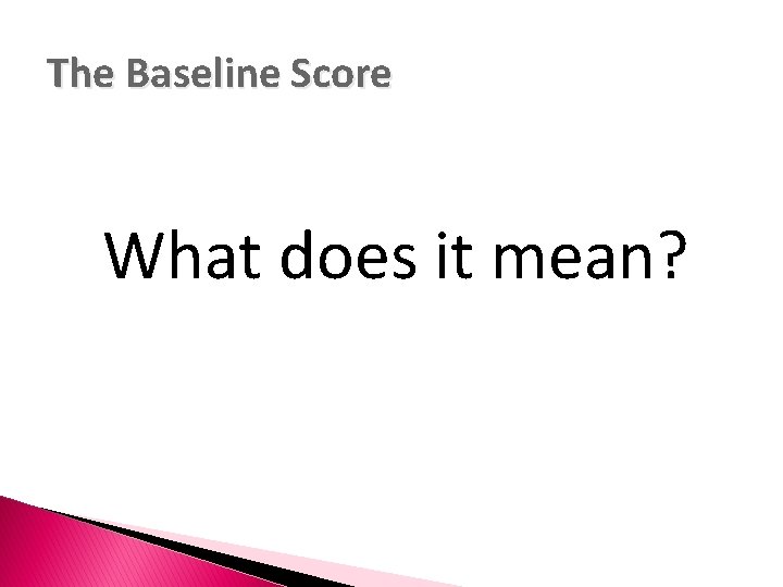The Baseline Score What does it mean? 