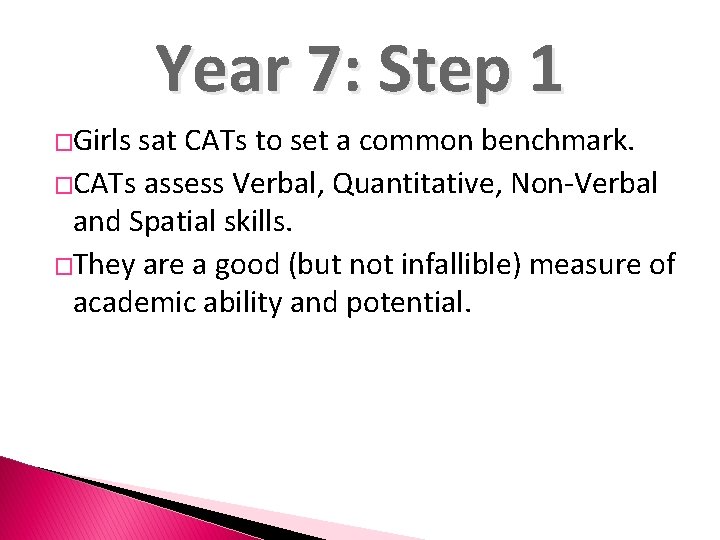 Year 7: Step 1 �Girls sat CATs to set a common benchmark. �CATs assess