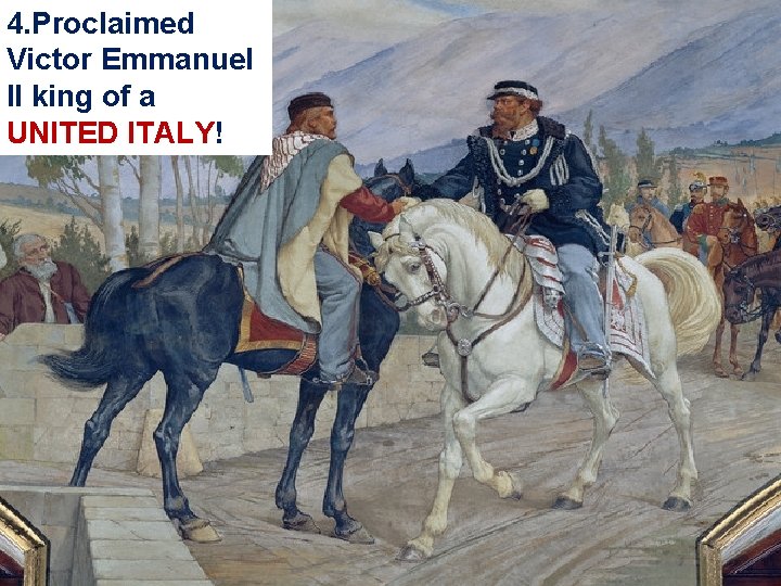 4. Proclaimed Victor Emmanuel II king of a UNITED ITALY! 