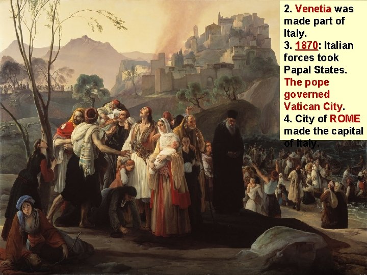 2. Venetia was made part of Italy. 3. 1870: Italian forces took Papal States.