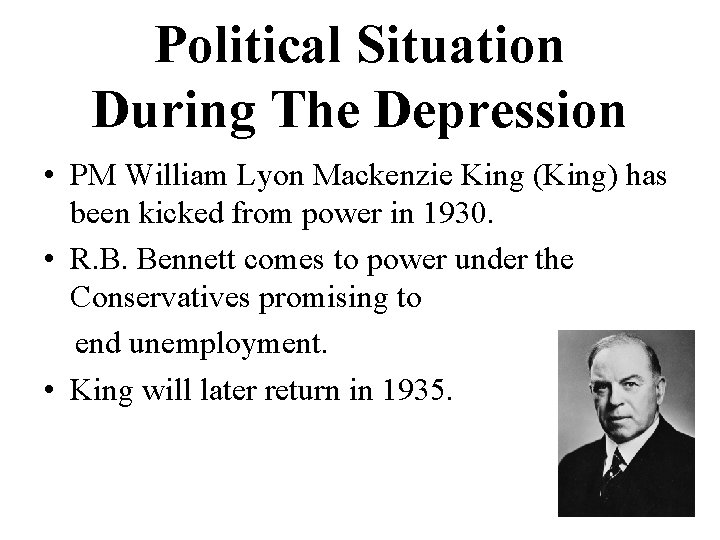 Political Situation During The Depression • PM William Lyon Mackenzie King (King) has been