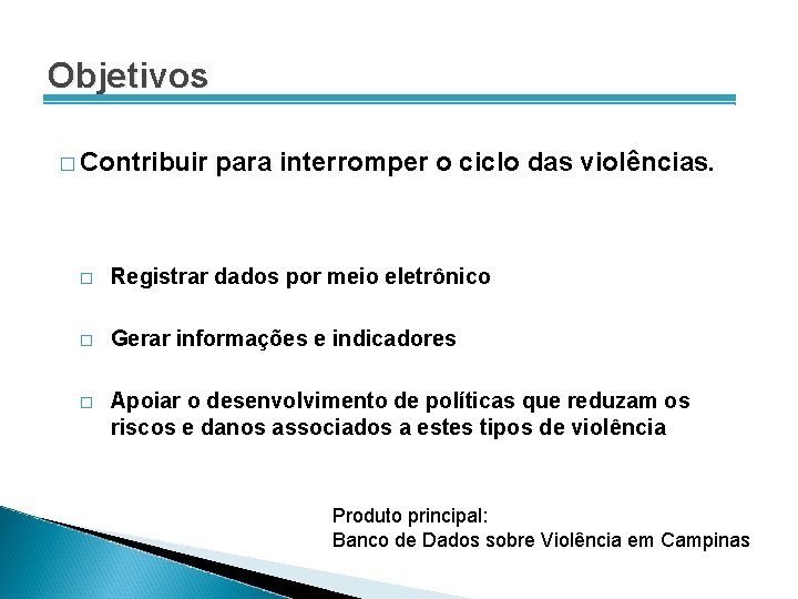 Objetivos � Contribuir para interromper o ciclo das violências. � Registrar dados por meio
