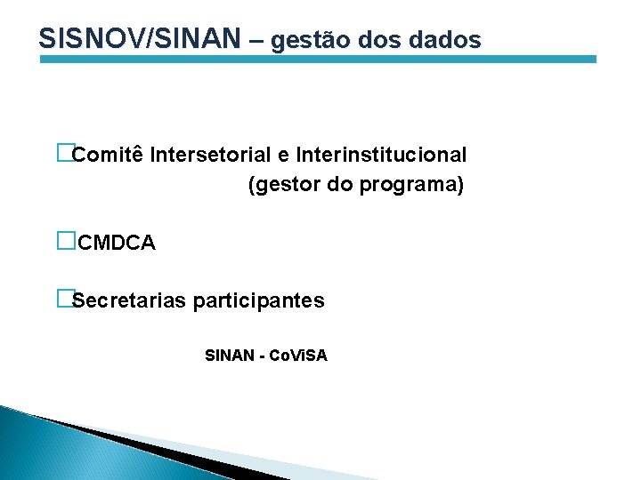 SISNOV/SINAN – gestão dos dados �Comitê Intersetorial e Interinstitucional (gestor do programa) �CMDCA �Secretarias