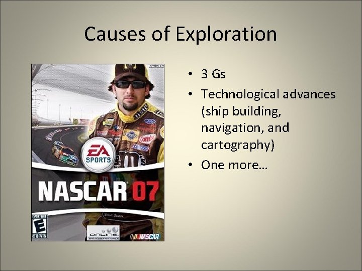 Causes of Exploration • 3 Gs • Technological advances (ship building, navigation, and cartography) Causes of Exploration • 3 Gs • Technological advances (ship building, navigation, and cartography)