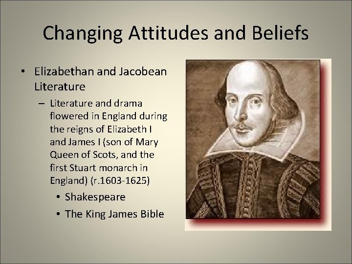 Changing Attitudes and Beliefs • Elizabethan and Jacobean Literature – Literature and drama flowered Changing Attitudes and Beliefs • Elizabethan and Jacobean Literature – Literature and drama flowered