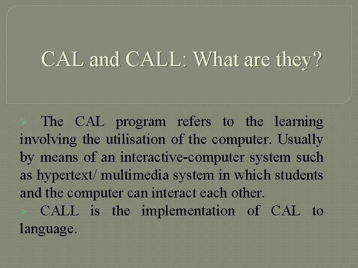 CAL and CALL: What are they? The CAL program refers to the learning involving