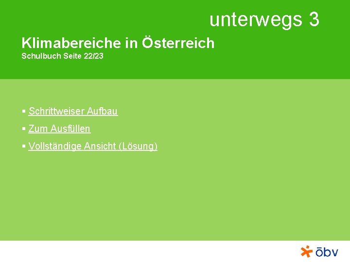 unterwegs 3 Klimabereiche in Österreich Schulbuch Seite 22/23 § Schrittweiser Aufbau § Zum Ausfüllen