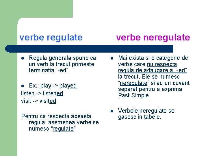 verbe regulate l Regula generala spune ca un verb la trecut primeste terminatia “-ed”.