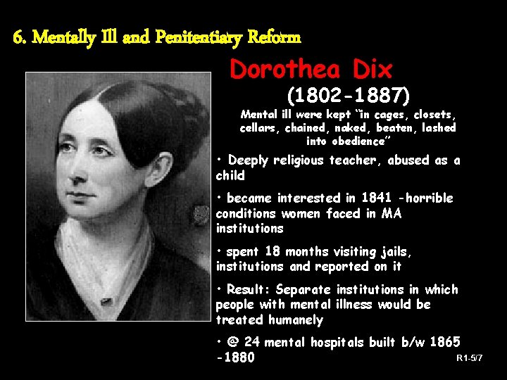 6. Mentally Ill and Penitentiary Reform Dorothea Dix (1802 -1887) Mental ill were kept