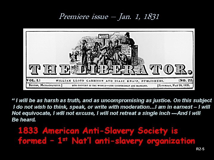 Premiere issue – Jan. 1, 1831 “ I will be as harsh as truth,