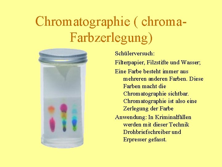 Chromatographie ( chroma. Farbzerlegung) Schülerversuch: Filterpapier, Filzstifte und Wasser; Eine Farbe besteht immer aus