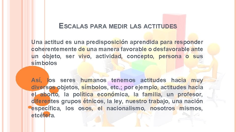 ESCALAS PARA MEDIR LAS ACTITUDES Una actitud es una predisposición aprendida para responder coherentemente