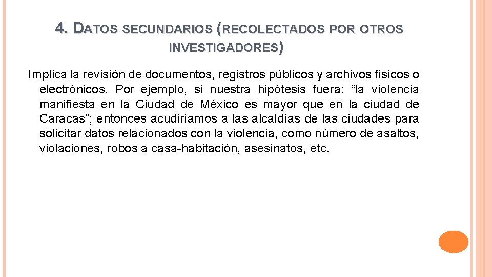 4. DATOS SECUNDARIOS (RECOLECTADOS POR OTROS INVESTIGADORES) Implica la revisión de documentos, registros públicos