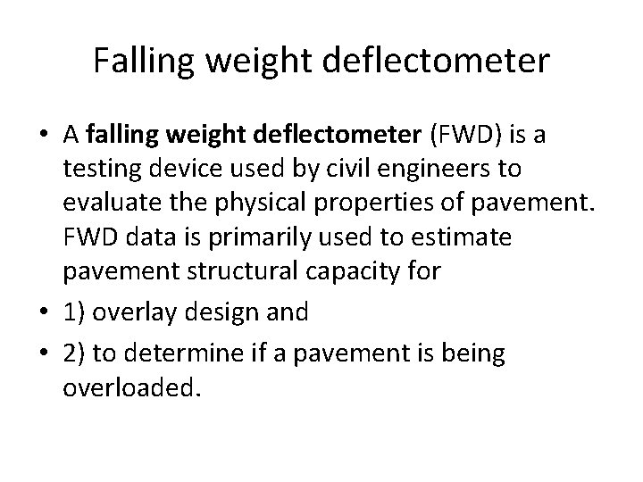 Falling weight deflectometer • A falling weight deflectometer (FWD) is a testing device used