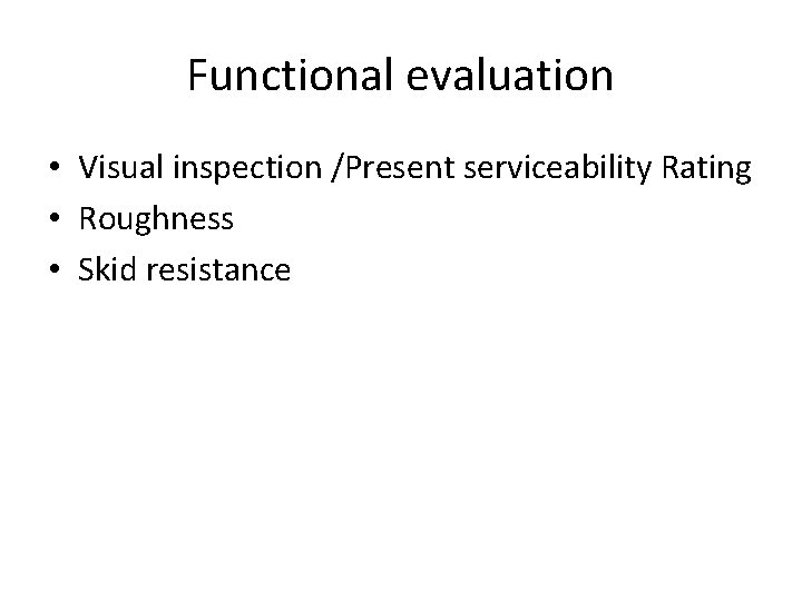 Functional evaluation • Visual inspection /Present serviceability Rating • Roughness • Skid resistance 