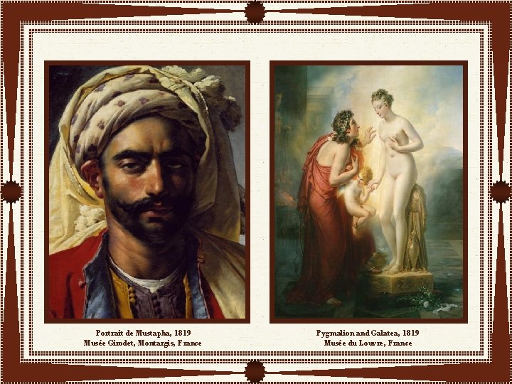 Portrait de Mustapha, 1819 Musée Girodet, Montargis, France Pygmalion and Galatea, 1819 Musée du