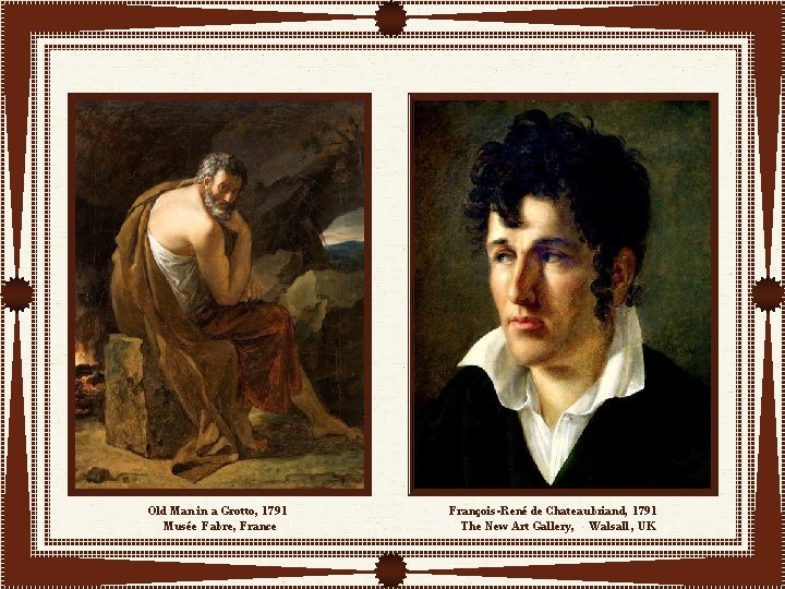 Old Man in a Grotto, 1791 Musée Fabre, France François-René de Chateaubriand, 1791 The