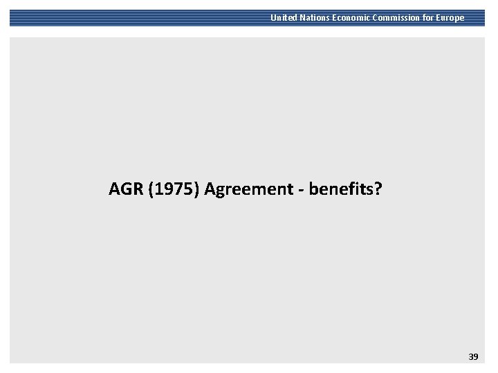 United Nations Economic Commission for Europe AGR (1975) Agreement - benefits? 39 